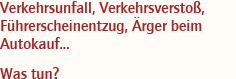 Verkehrsunfall, Verkehrsverstoß, Führerscheinentzug, Ärger beim Autokauf... Was tun? Verkehrsunfall, Verkehrsverstoß, Führerscheinentzug, Ärger beim Autokauf... Was tun?
