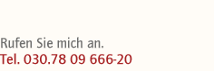 Rufen Sie mich an. Tel. 030.78 09 666-20 Rufen Sie mich an. Tel. 030.78 09 666-20